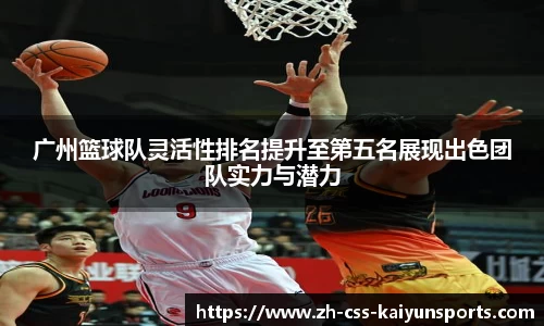 广州篮球队灵活性排名提升至第五名展现出色团队实力与潜力